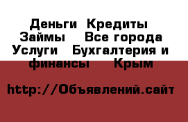 Деньги. Кредиты. Займы. - Все города Услуги » Бухгалтерия и финансы   . Крым